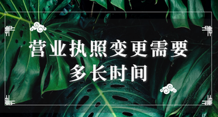 營業(yè)執(zhí)照變更需要多長時間？